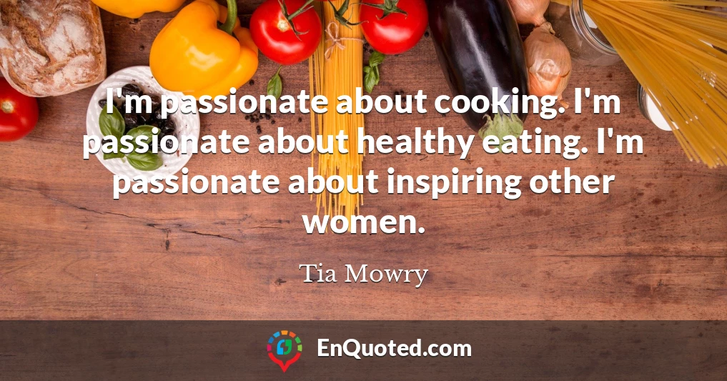 I'm passionate about cooking. I'm passionate about healthy eating. I'm passionate about inspiring other women.