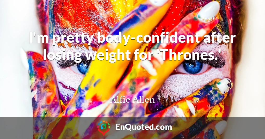 I'm pretty body-confident after losing weight for 'Thrones.'