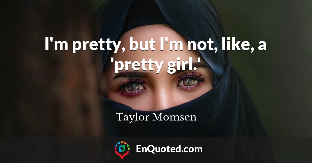 I'm pretty, but I'm not, like, a 'pretty girl.'