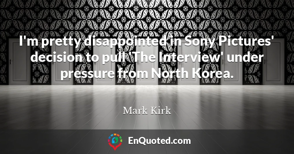 I'm pretty disappointed in Sony Pictures' decision to pull 'The Interview' under pressure from North Korea.