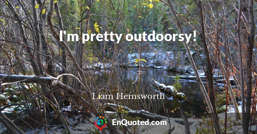 I'm pretty outdoorsy!