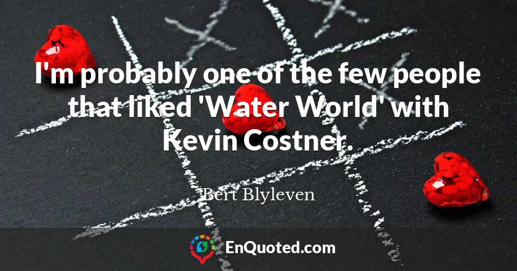 I'm probably one of the few people that liked 'Water World' with Kevin Costner.