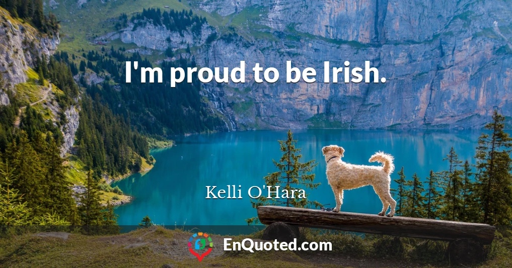 I'm proud to be Irish.