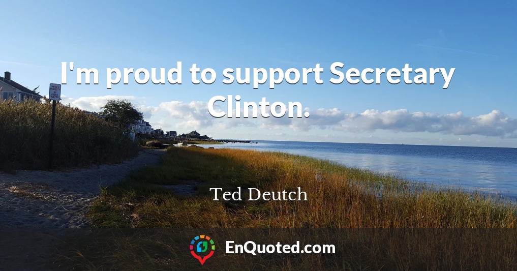 I'm proud to support Secretary Clinton.