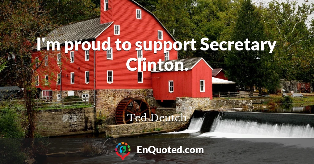 I'm proud to support Secretary Clinton.