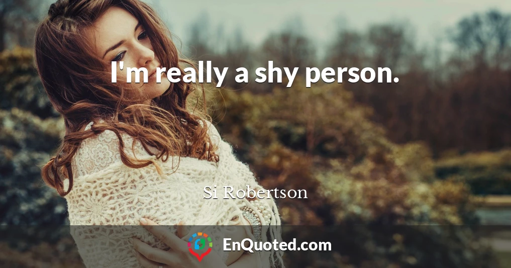 I'm really a shy person.