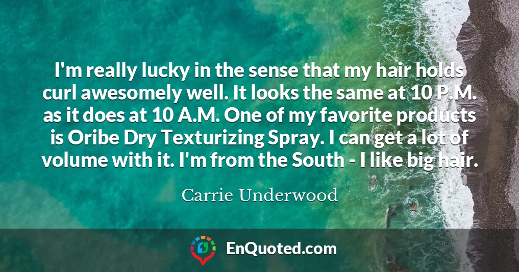 I'm really lucky in the sense that my hair holds curl awesomely well. It looks the same at 10 P.M. as it does at 10 A.M. One of my favorite products is Oribe Dry Texturizing Spray. I can get a lot of volume with it. I'm from the South - I like big hair.