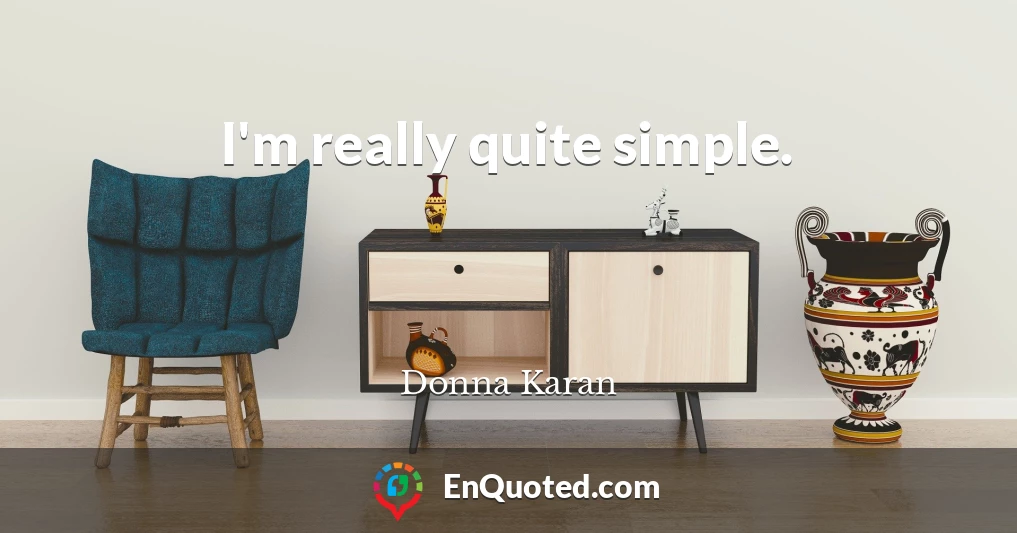 I'm really quite simple.