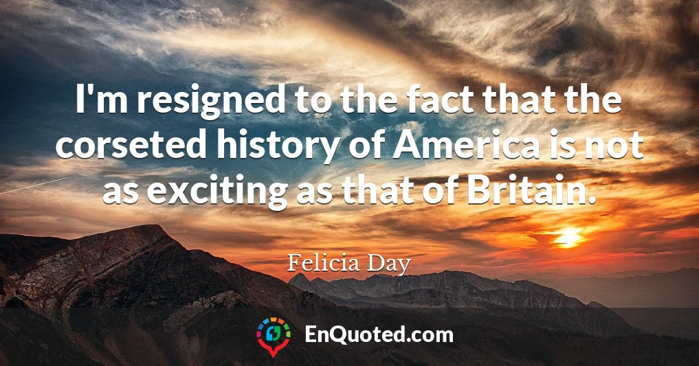 I'm resigned to the fact that the corseted history of America is not as exciting as that of Britain.