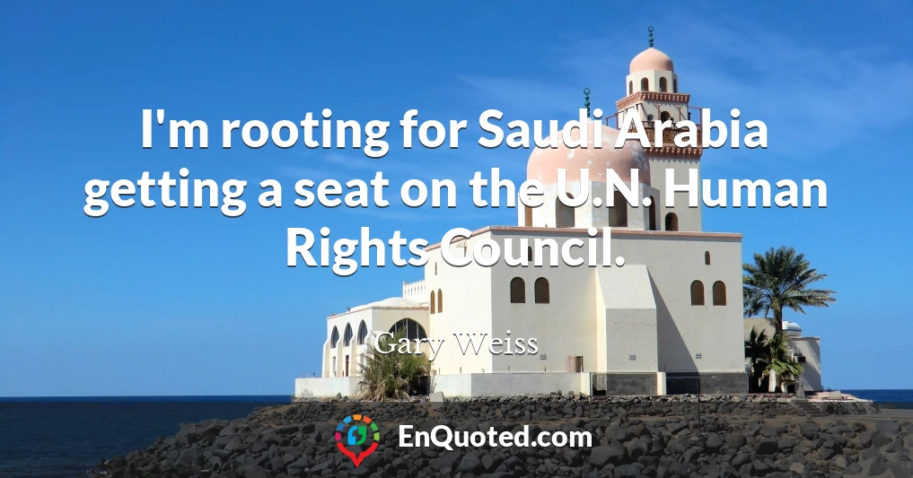 I'm rooting for Saudi Arabia getting a seat on the U.N. Human Rights Council.