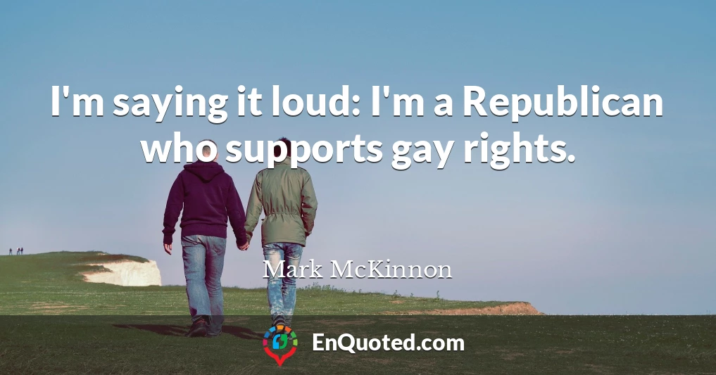 I'm saying it loud: I'm a Republican who supports gay rights.