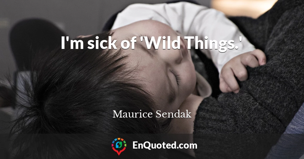 I'm sick of 'Wild Things.'
