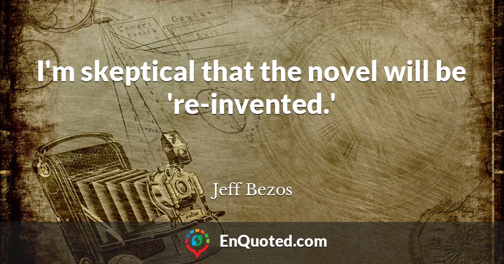 I'm skeptical that the novel will be 're-invented.'