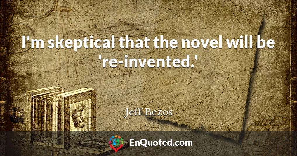 I'm skeptical that the novel will be 're-invented.'