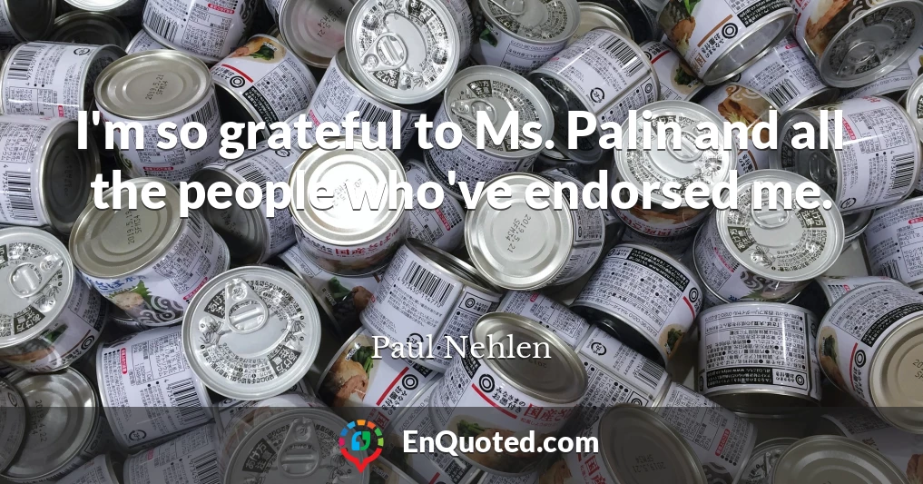 I'm so grateful to Ms. Palin and all the people who've endorsed me.