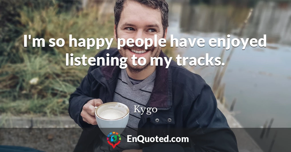 I'm so happy people have enjoyed listening to my tracks.