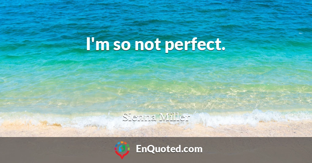 I'm so not perfect.
