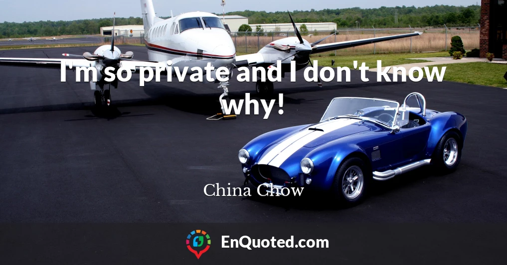 I'm so private and I don't know why!