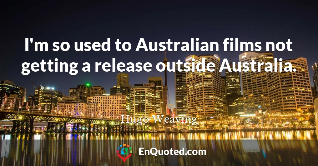 I'm so used to Australian films not getting a release outside Australia.