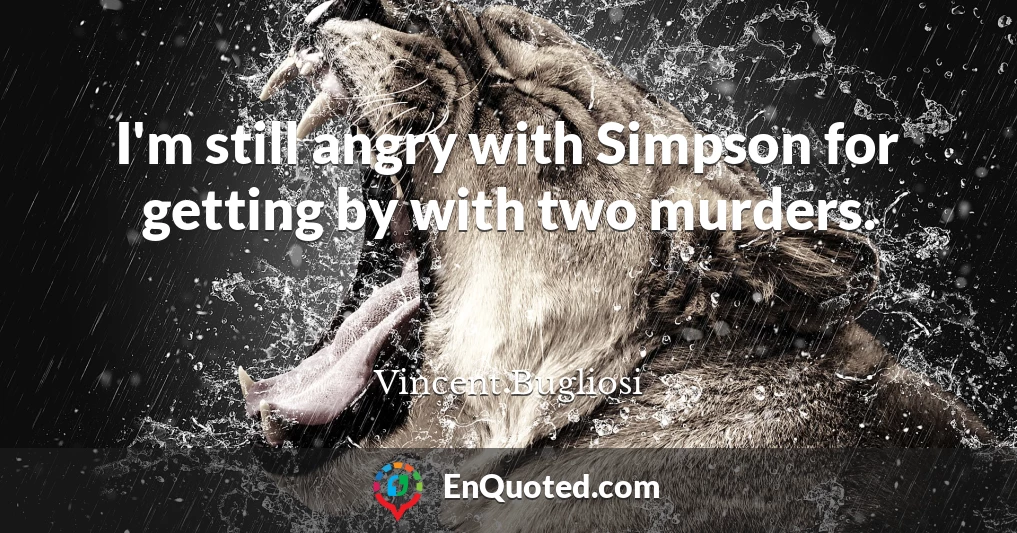 I'm still angry with Simpson for getting by with two murders.