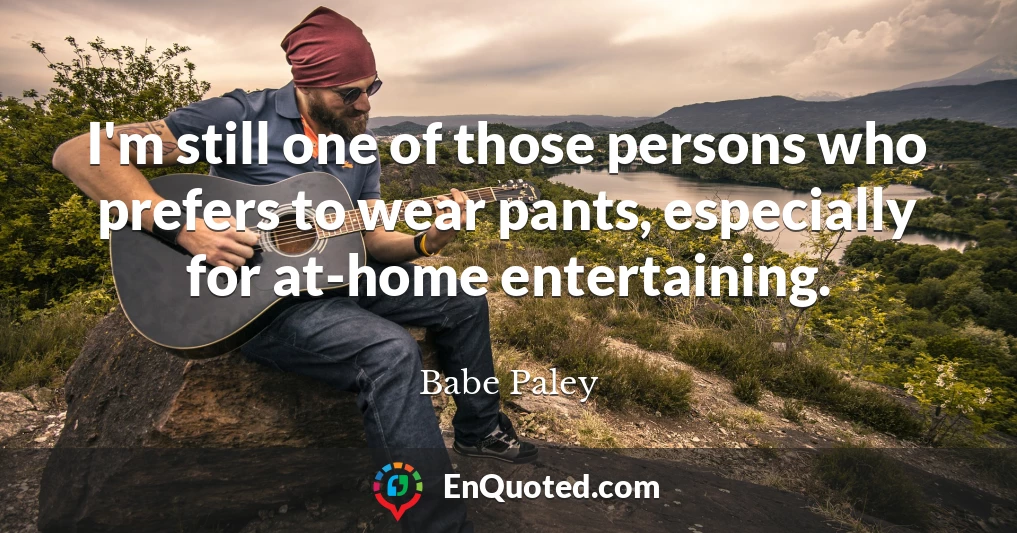 I'm still one of those persons who prefers to wear pants, especially for at-home entertaining.