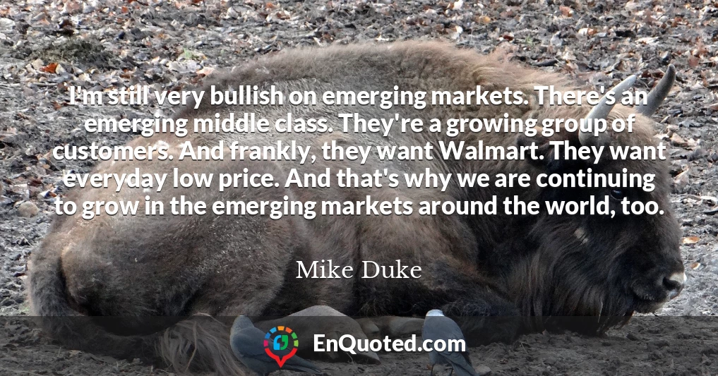 I'm still very bullish on emerging markets. There's an emerging middle class. They're a growing group of customers. And frankly, they want Walmart. They want everyday low price. And that's why we are continuing to grow in the emerging markets around the world, too.
