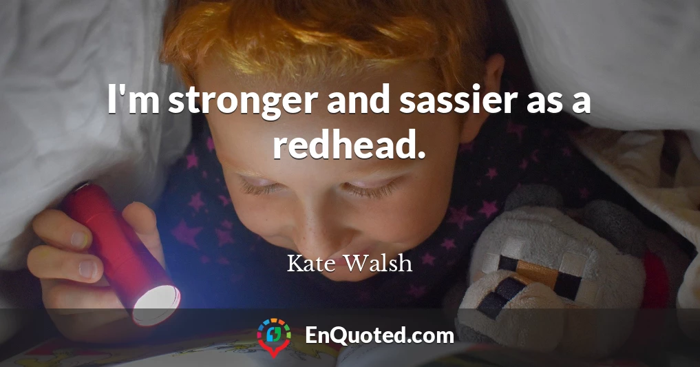 I'm stronger and sassier as a redhead.