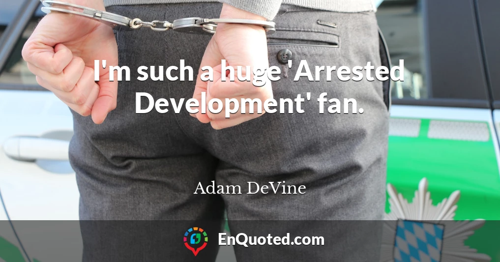 I'm such a huge 'Arrested Development' fan.