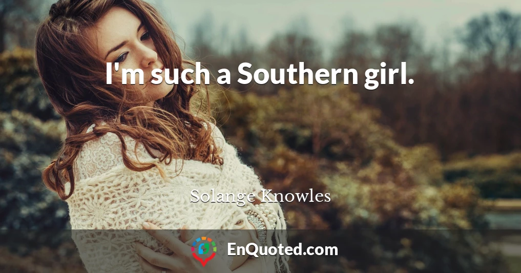 I'm such a Southern girl.