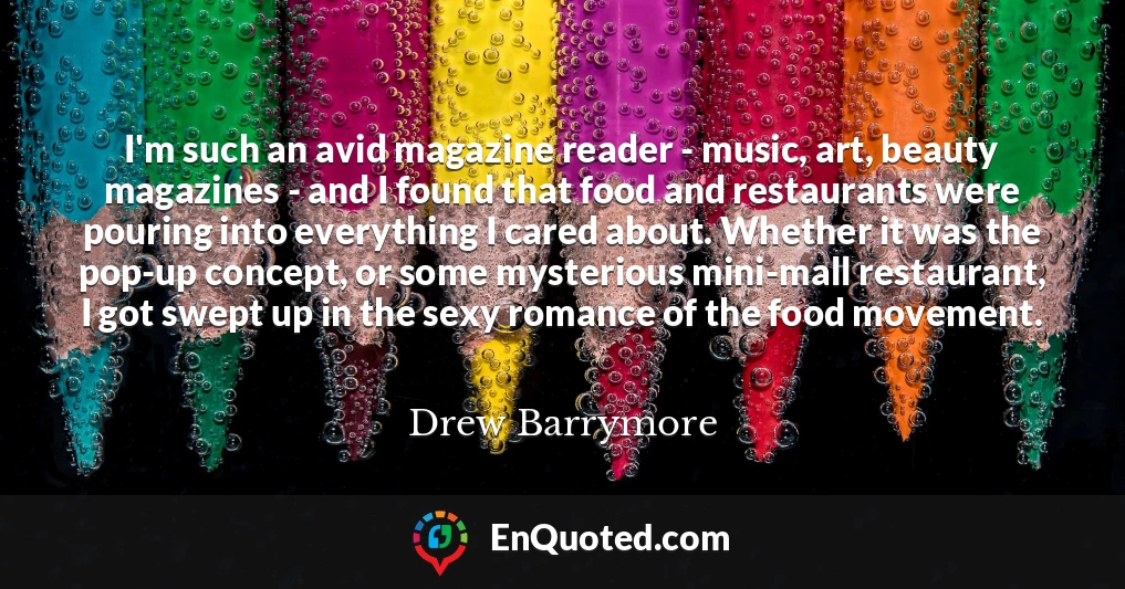 I'm such an avid magazine reader - music, art, beauty magazines - and I found that food and restaurants were pouring into everything I cared about. Whether it was the pop-up concept, or some mysterious mini-mall restaurant, I got swept up in the sexy romance of the food movement.