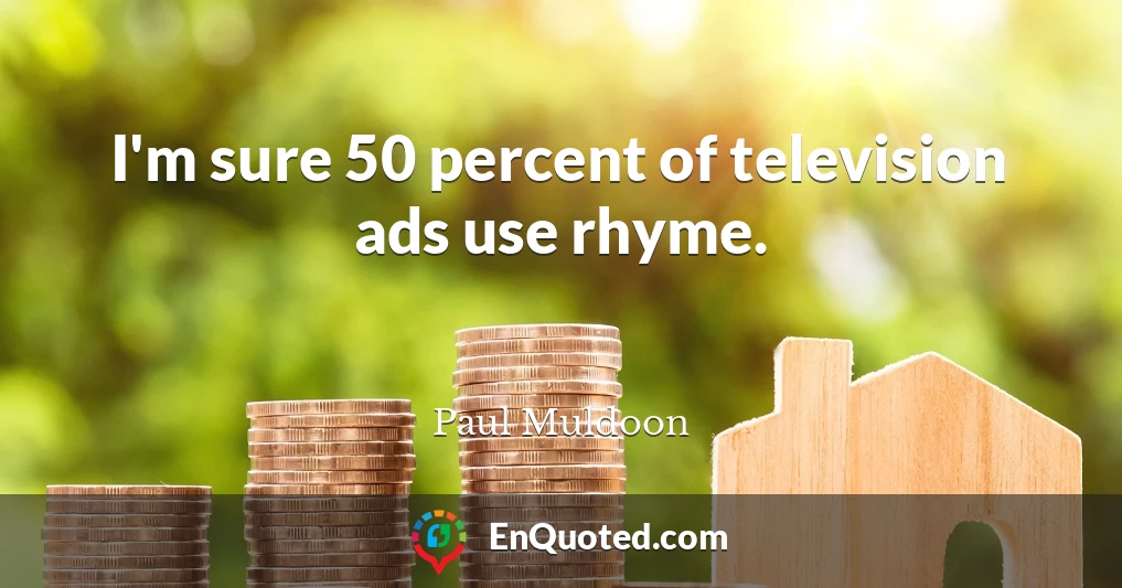 I'm sure 50 percent of television ads use rhyme.
