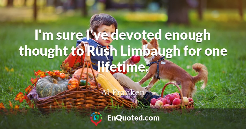 I'm sure I've devoted enough thought to Rush Limbaugh for one lifetime.