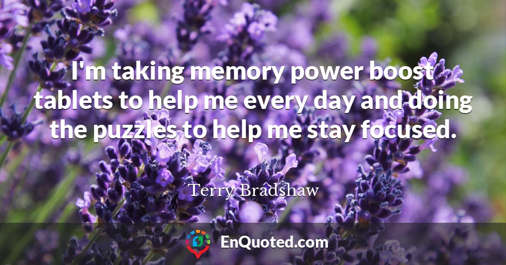 I'm taking memory power boost tablets to help me every day and doing the puzzles to help me stay focused.