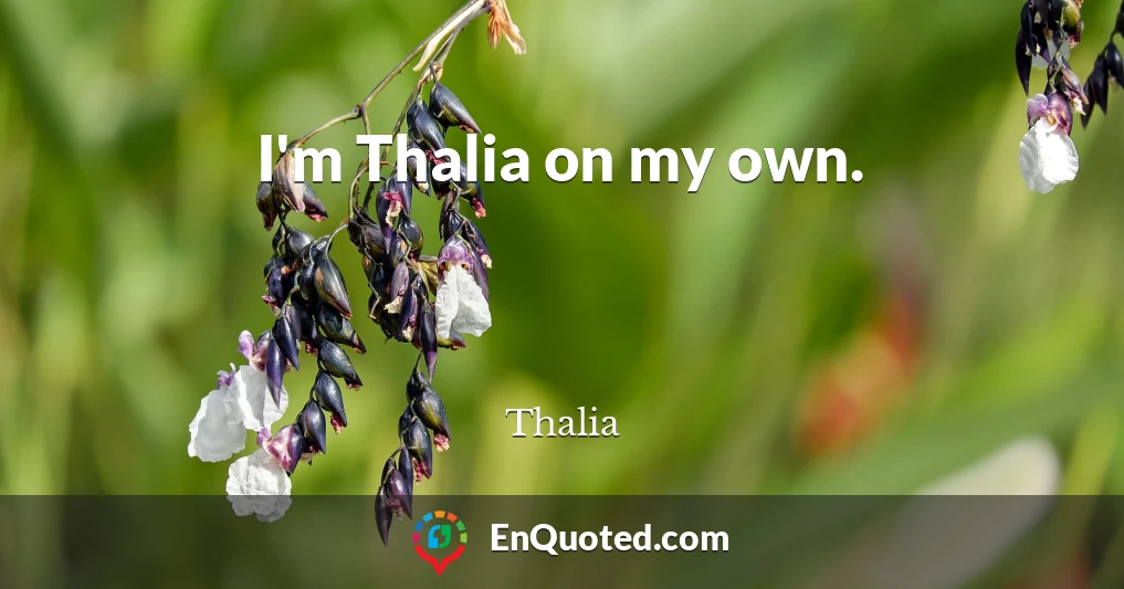 I'm Thalia on my own.