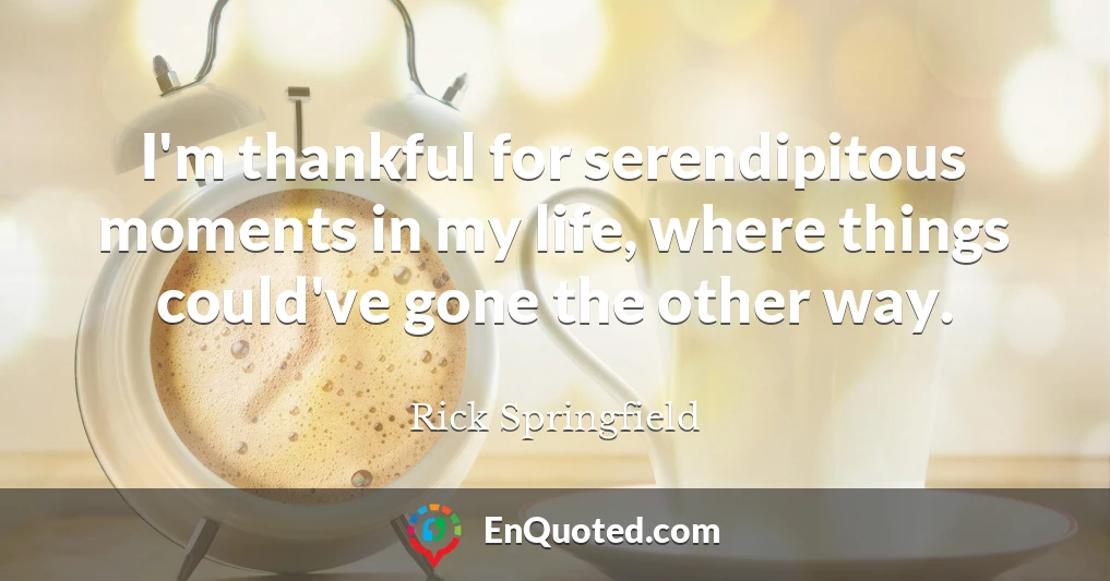 I'm thankful for serendipitous moments in my life, where things could've gone the other way.