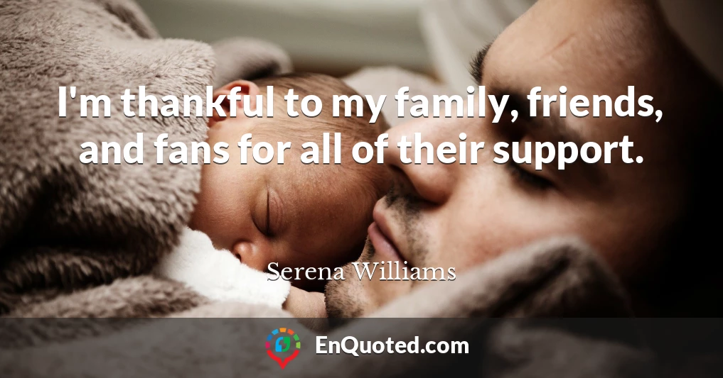 I'm thankful to my family, friends, and fans for all of their support.