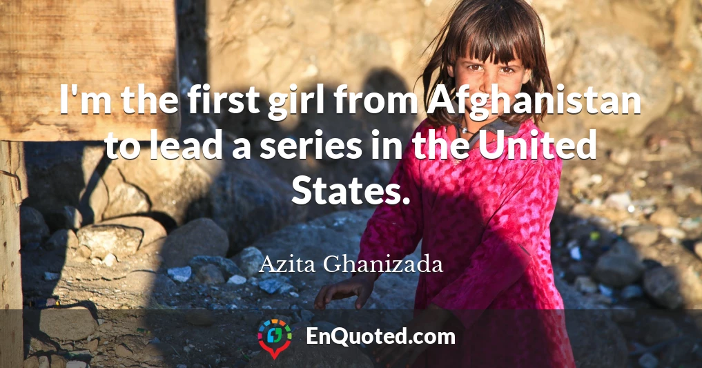 I'm the first girl from Afghanistan to lead a series in the United States.