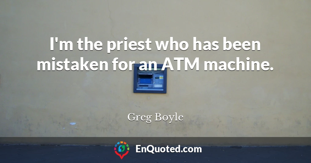 I'm the priest who has been mistaken for an ATM machine.