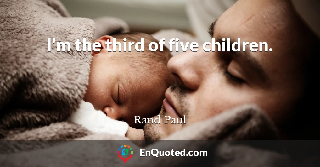 I'm the third of five children.