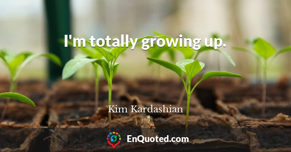 I'm totally growing up.