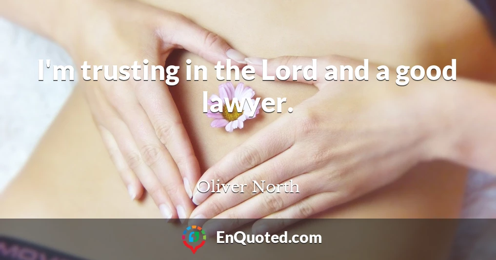 I'm trusting in the Lord and a good lawyer.