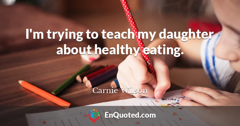 I'm trying to teach my daughter about healthy eating.