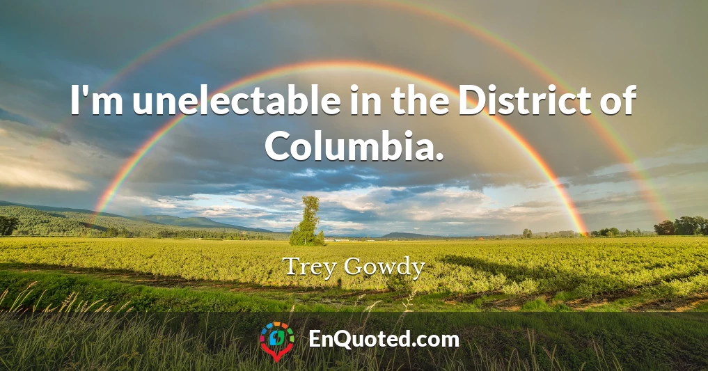 I'm unelectable in the District of Columbia.