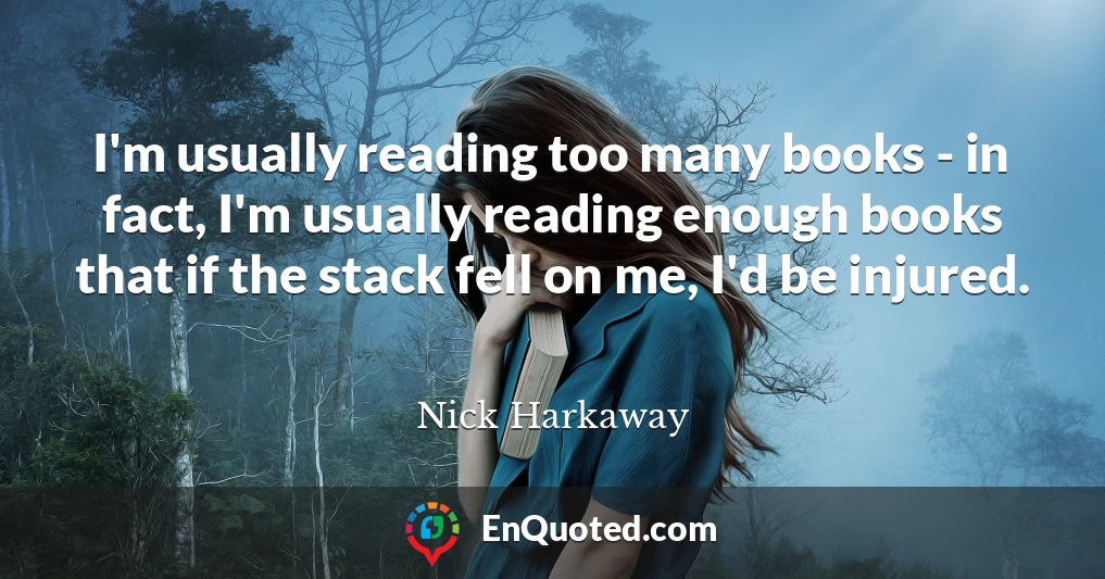 I'm usually reading too many books - in fact, I'm usually reading enough books that if the stack fell on me, I'd be injured.