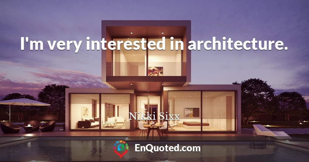 I'm very interested in architecture.