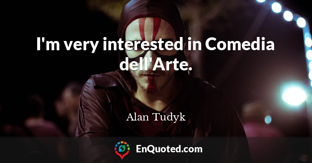 I'm very interested in Comedia dell'Arte.