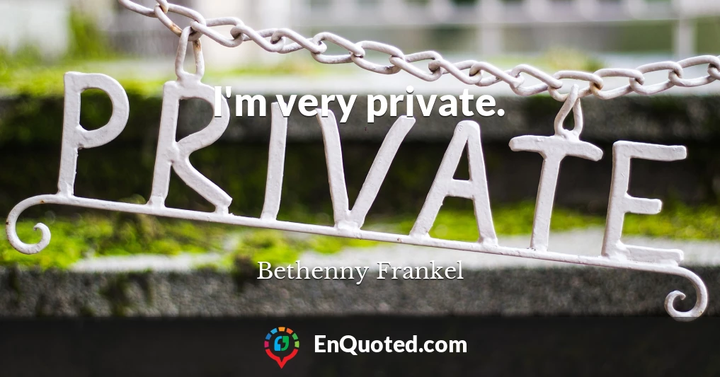 I'm very private.
