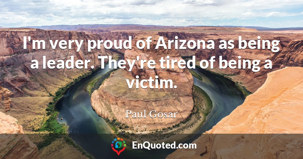 I'm very proud of Arizona as being a leader. They're tired of being a victim.