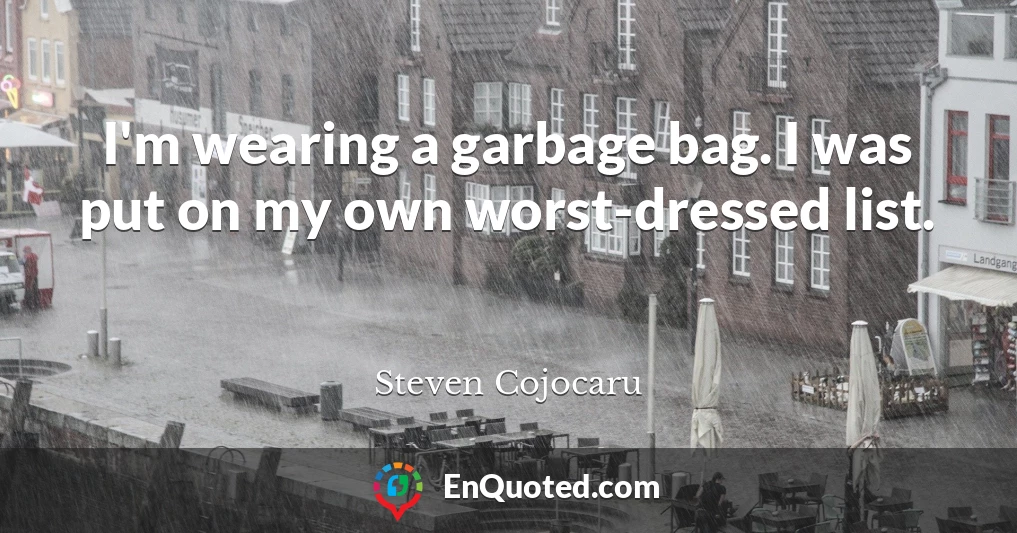 I'm wearing a garbage bag. I was put on my own worst-dressed list.