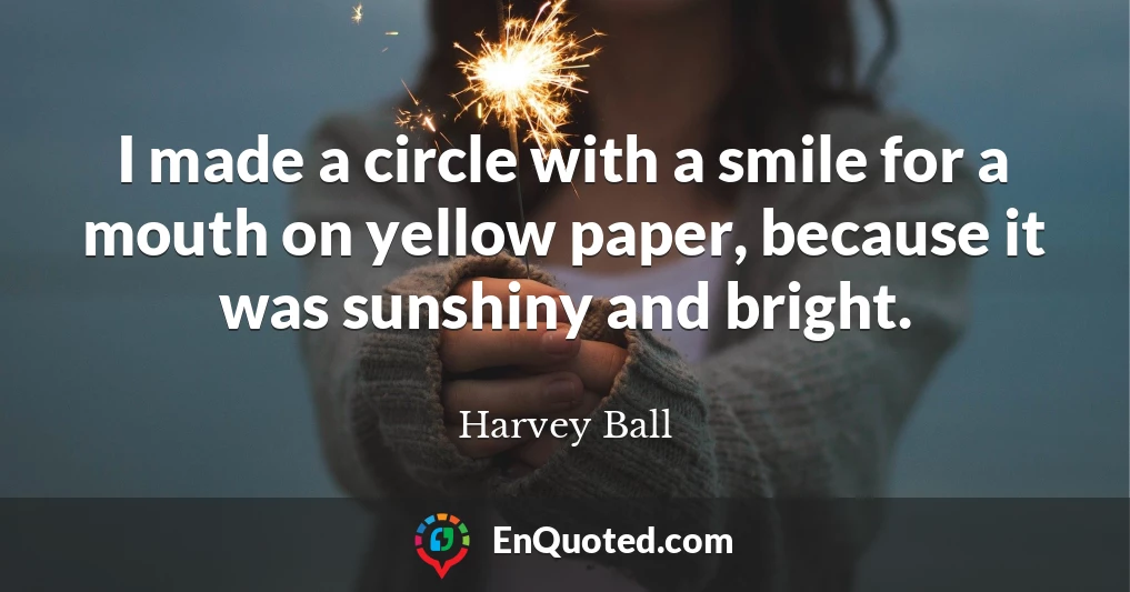 I made a circle with a smile for a mouth on yellow paper, because it was sunshiny and bright.